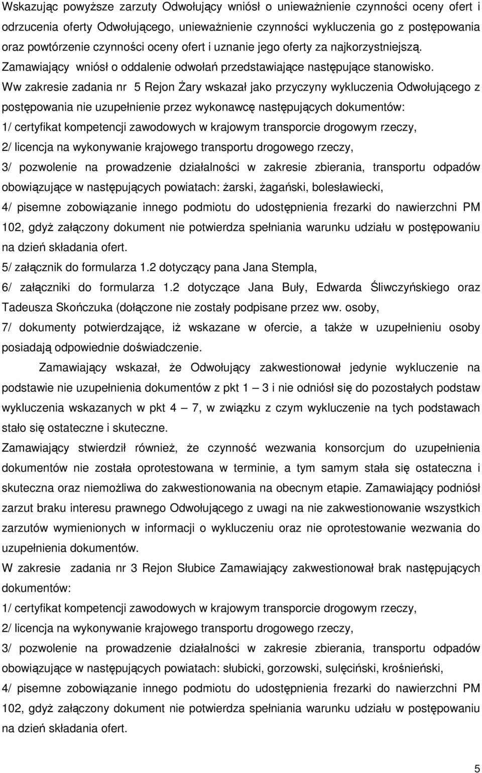 Ww zakresie zadania nr 5 Rejon śary wskazał jako przyczyny wykluczenia Odwołującego z postępowania nie uzupełnienie przez wykonawcę następujących dokumentów: 1/ certyfikat kompetencji zawodowych w