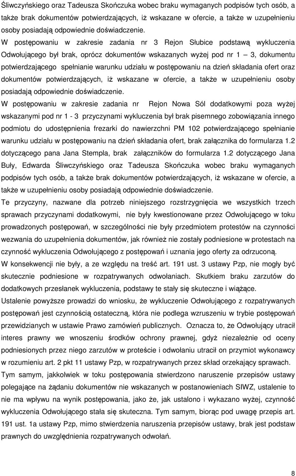 W postępowaniu w zakresie zadania nr 3 Rejon Słubice podstawą wykluczenia Odwołującego był brak, oprócz dokumentów wskazanych wyŝej pod nr 1 3, dokumentu potwierdzającego spełnianie warunku udziału w