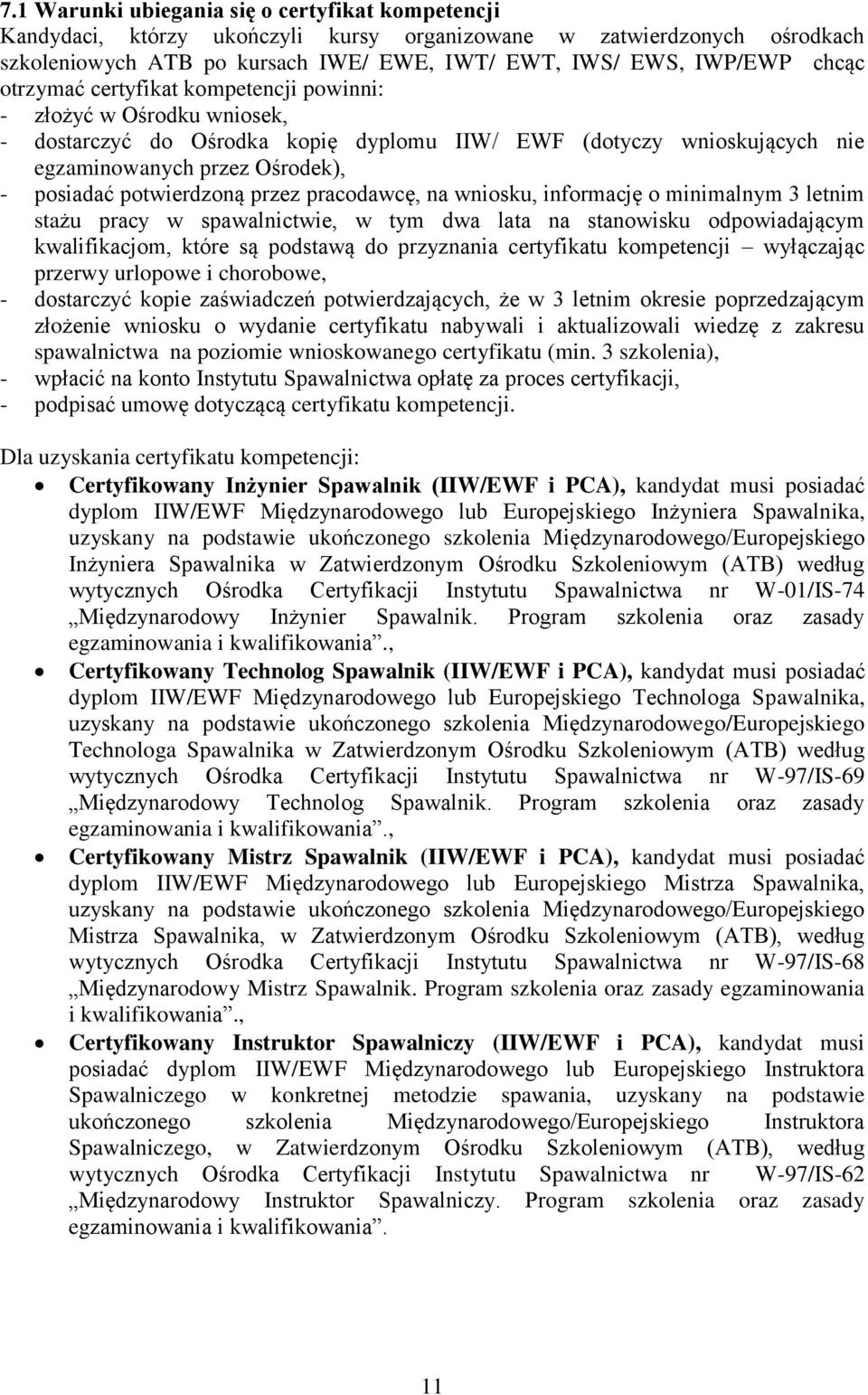 przez pracodawcę, na wniosku, informację o minimalnym 3 letnim stażu pracy w spawalnictwie, w tym dwa lata na stanowisku odpowiadającym kwalifikacjom, które są podstawą do przyznania certyfikatu