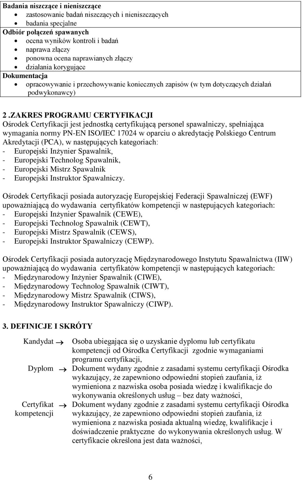 ZAKRES PROGRAMU CERTYFIKACJI Ośrodek Certyfikacji jest jednostką certyfikującą personel spawalniczy, spełniająca wymagania normy PN-EN ISO/IEC 17024 w oparciu o akredytację Polskiego Centrum