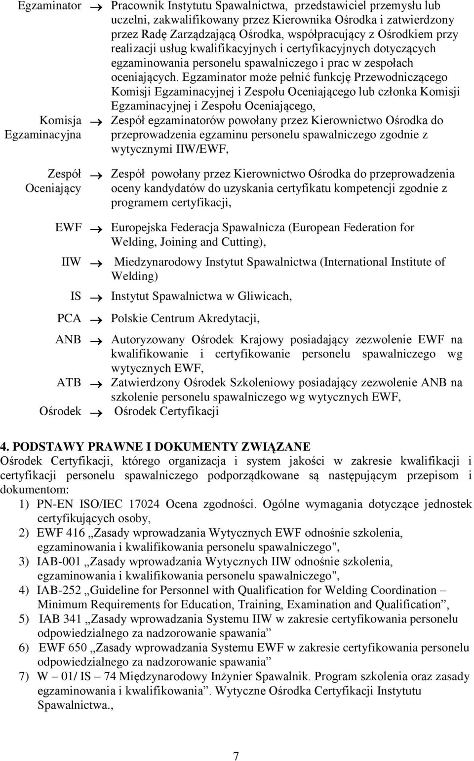 Egzaminator może pełnić funkcję Przewodniczącego Komisji Egzaminacyjnej i Zespołu Oceniającego lub członka Komisji Egzaminacyjnej i Zespołu Oceniającego, Komisja Egzaminacyjna Zespół egzaminatorów