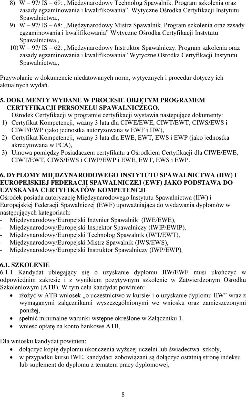 , 10) W 97/ IS 62: Międzynarodowy Instruktor Spawalniczy. Program szkolenia oraz zasady egzaminowania i kwalifikowania Wytyczne Ośrodka Certyfikacji Instytutu Spawalnictwa.