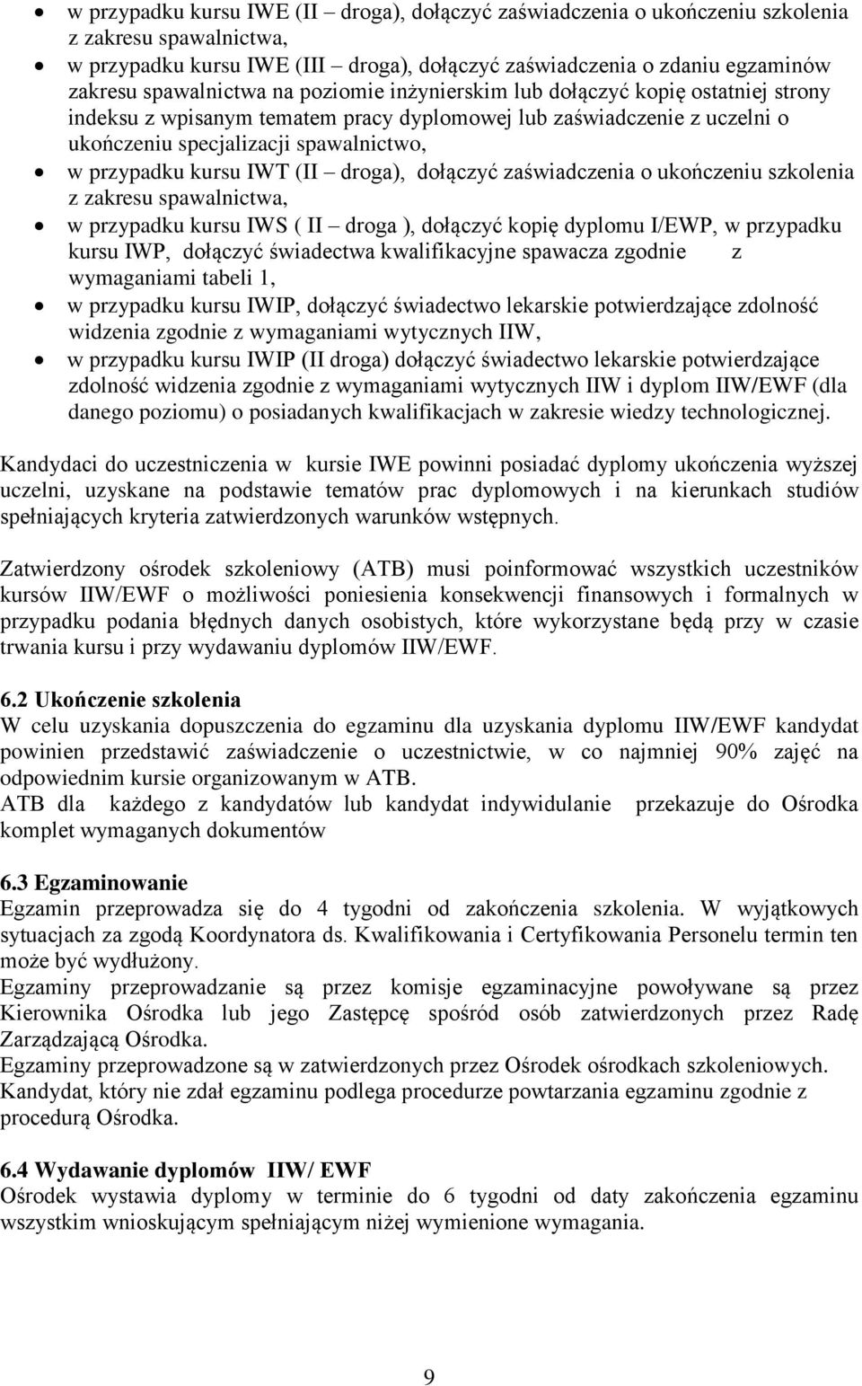 kursu IWT (II droga), dołączyć zaświadczenia o ukończeniu szkolenia z zakresu spawalnictwa, w przypadku kursu IWS ( II droga ), dołączyć kopię dyplomu I/EWP, w przypadku kursu IWP, dołączyć