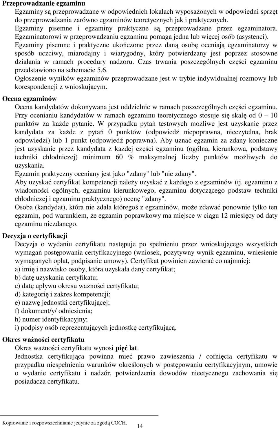 Egzaminy pisemne i praktyczne ukończone przez daną osobę oceniają egzaminatorzy w sposób uczciwy, miarodajny i wiarygodny, który potwierdzany jest poprzez stosowne działania w ramach procedury