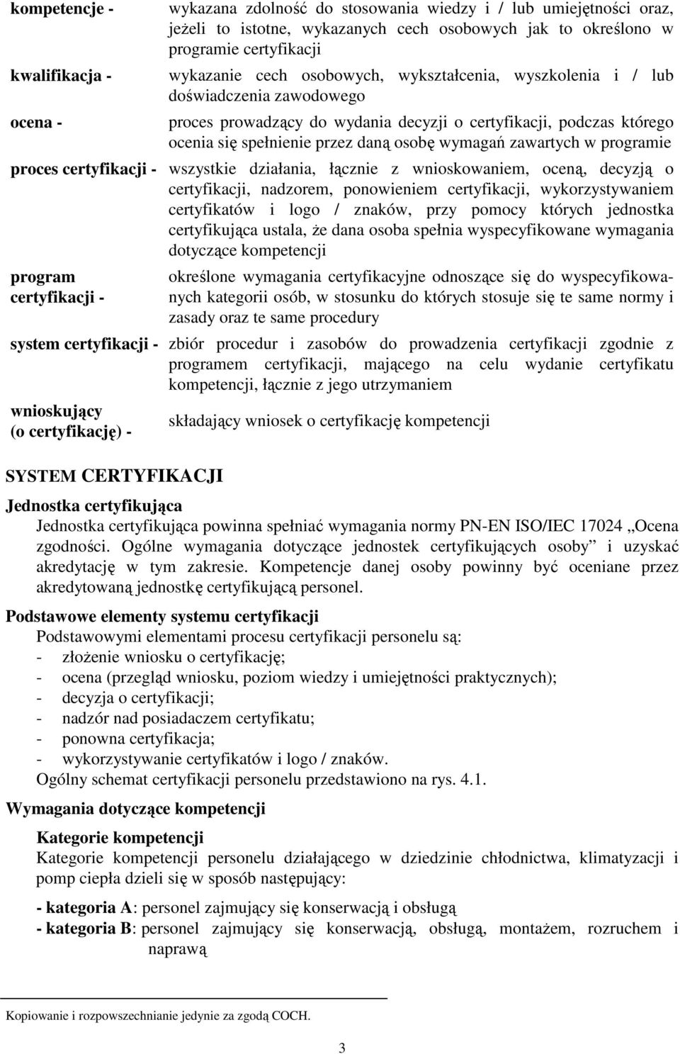zawartych w programie proces certyfikacji - wszystkie działania, łącznie z wnioskowaniem, oceną, decyzją o certyfikacji, nadzorem, ponowieniem certyfikacji, wykorzystywaniem certyfikatów i logo /