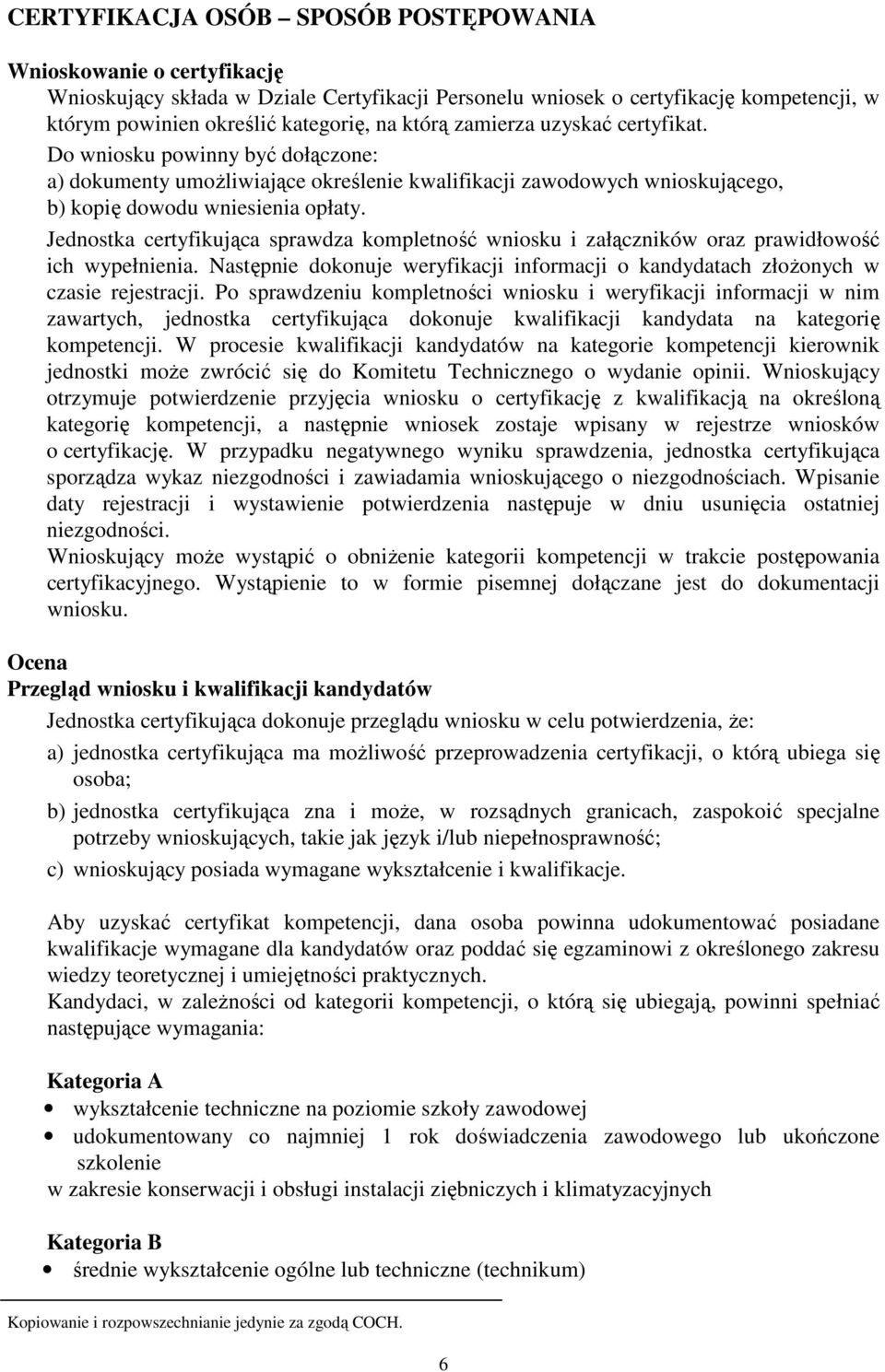 Jednostka certyfikująca sprawdza kompletność wniosku i załączników oraz prawidłowość ich wypełnienia. Następnie dokonuje weryfikacji informacji o kandydatach złoŝonych w czasie rejestracji.