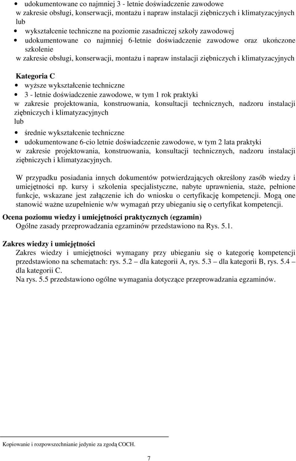 klimatyzacyjnych Kategoria C wyŝsze wykształcenie techniczne 3 - letnie doświadczenie zawodowe, w tym 1 rok praktyki w zakresie projektowania, konstruowania, konsultacji technicznych, nadzoru