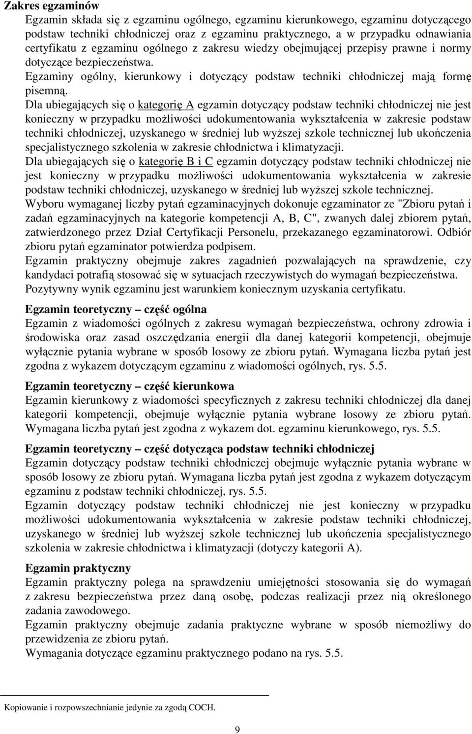 Dla ubiegających się o kategorię A egzamin dotyczący podstaw techniki chłodniczej nie jest konieczny w przypadku moŝliwości udokumentowania wykształcenia w zakresie podstaw techniki chłodniczej,