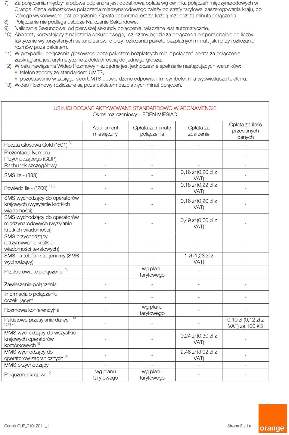 8) Połączenie nie podlega usłudze Naliczanie Sekundowe. 9) Naliczanie Sekundowe, od pierwszej sekundy połączenia, włączane jest automatycznie.