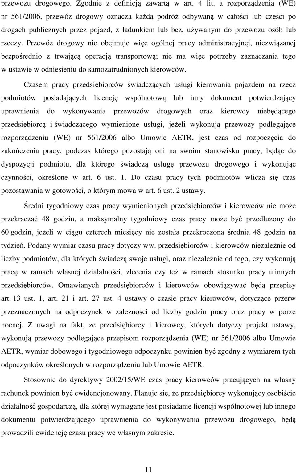 Przewóz drogowy nie obejmuje więc ogólnej pracy administracyjnej, niezwiązanej bezpośrednio z trwającą operacją transportową; nie ma więc potrzeby zaznaczania tego w ustawie w odniesieniu do