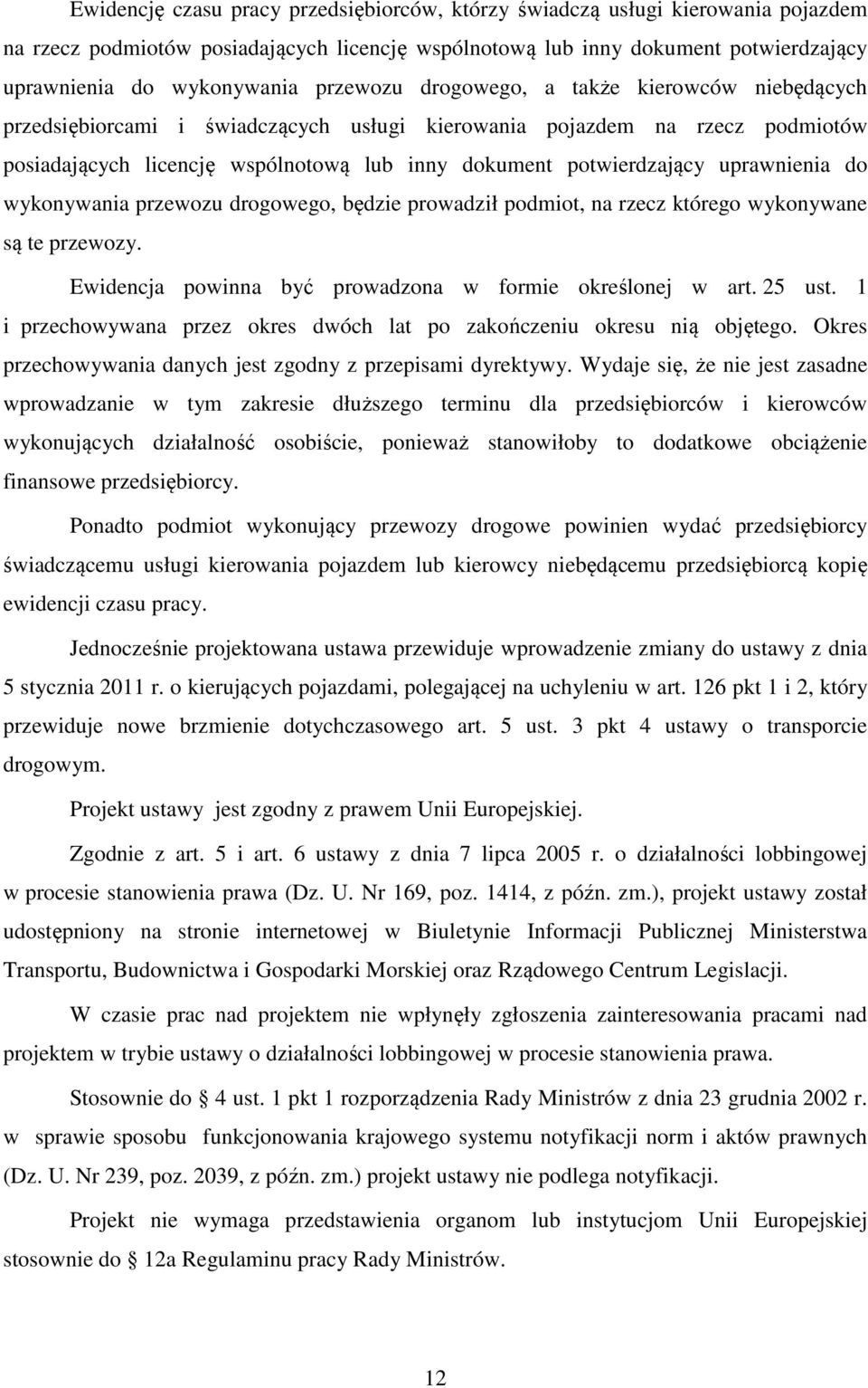 uprawnienia do wykonywania przewozu drogowego, będzie prowadził podmiot, na rzecz którego wykonywane są te przewozy. Ewidencja powinna być prowadzona w formie określonej w art. 25 ust.