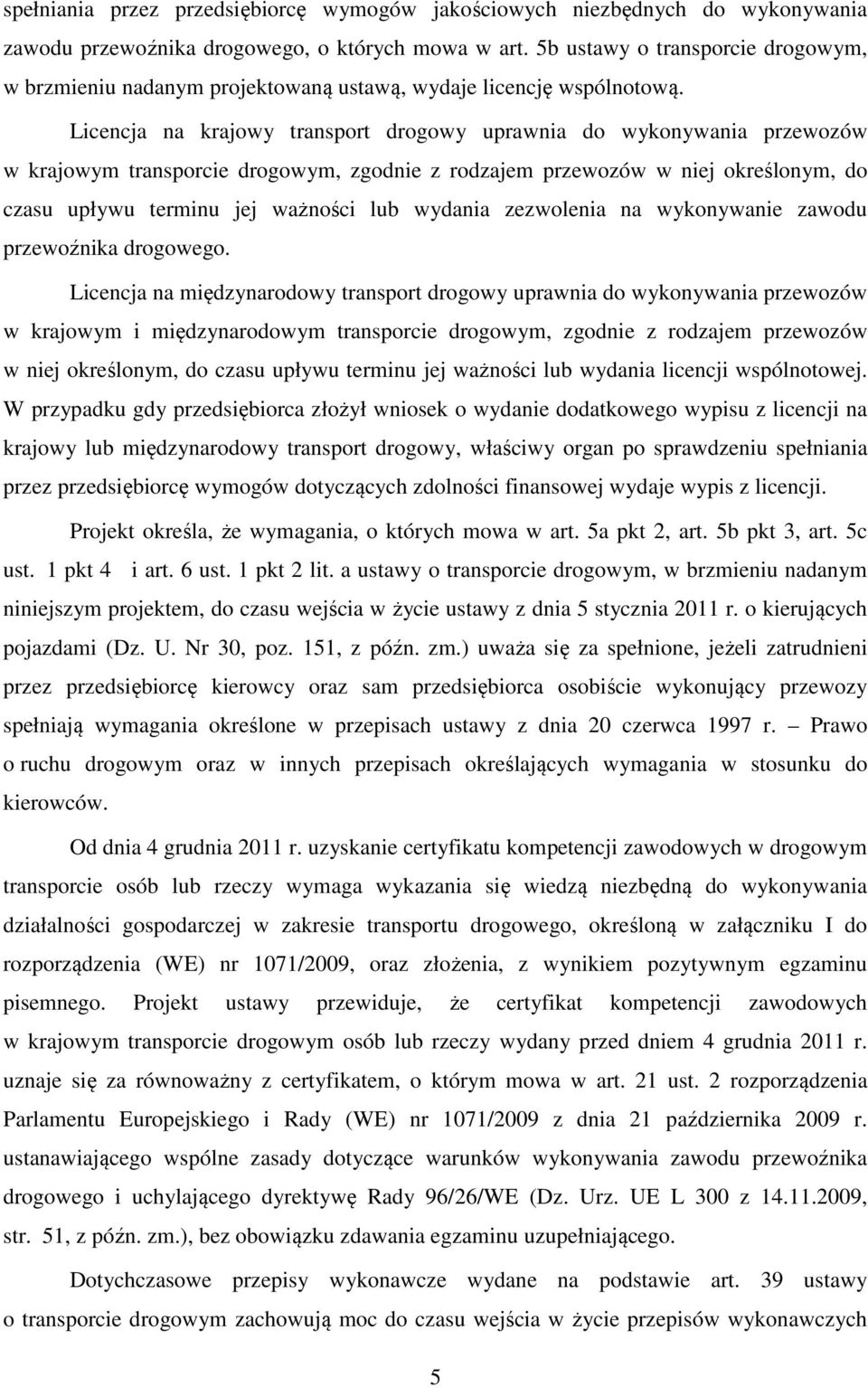 Licencja na krajowy transport drogowy uprawnia do wykonywania przewozów w krajowym transporcie drogowym, zgodnie z rodzajem przewozów w niej określonym, do czasu upływu terminu jej ważności lub