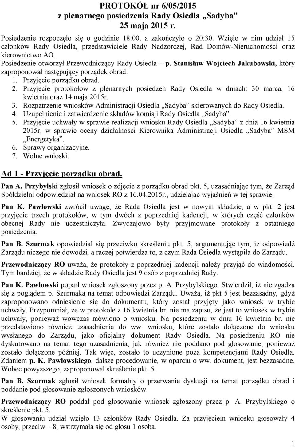 Stanisław Wojciech Jakubowski, który zaproponował następujący porządek obrad: 1. Przyjęcie porządku obrad. 2.