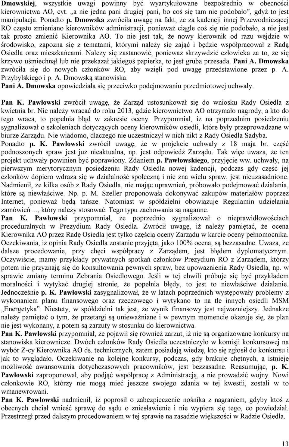 To nie jest tak, że nowy kierownik od razu wejdzie w środowisko, zapozna się z tematami, którymi należy się zająć i będzie współpracował z Radą Osiedla oraz mieszkańcami.