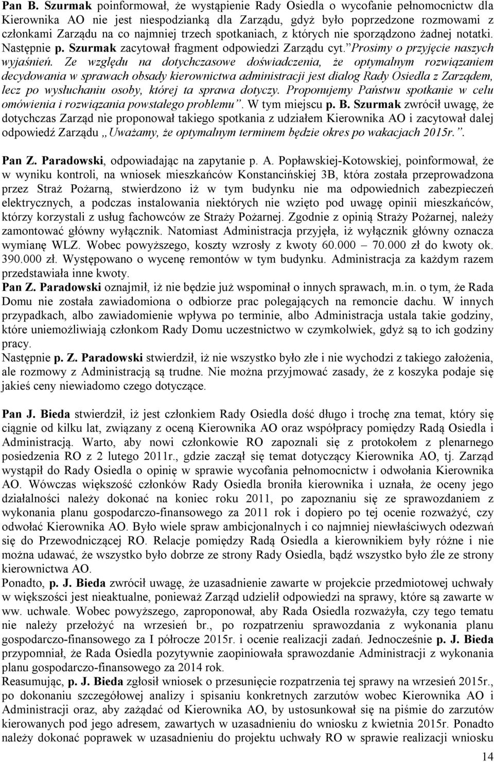trzech spotkaniach, z których nie sporządzono żadnej notatki. Następnie p. Szurmak zacytował fragment odpowiedzi Zarządu cyt. Prosimy o przyjęcie naszych wyjaśnień.