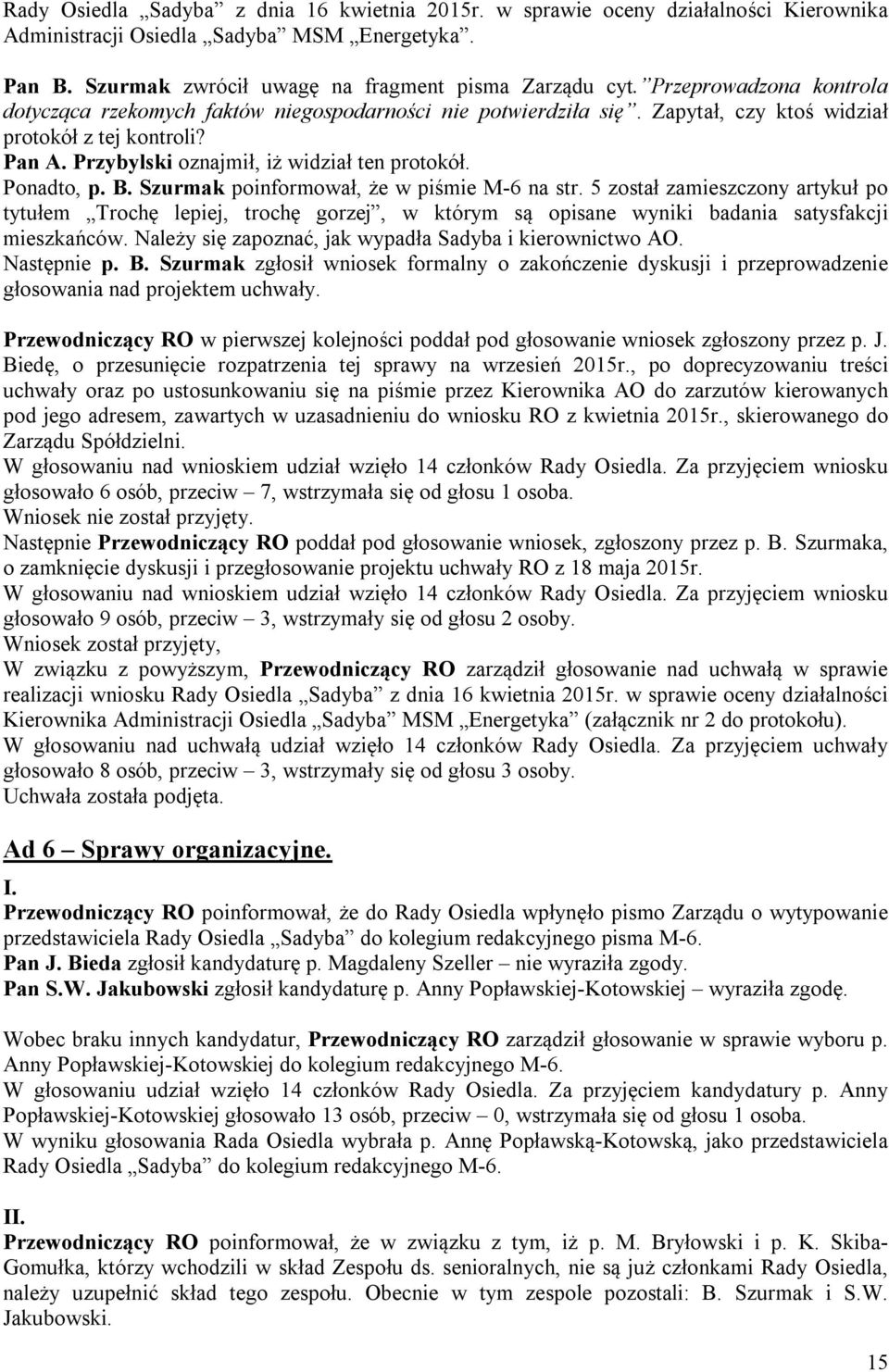 Ponadto, p. B. Szurmak poinformował, że w piśmie M-6 na str. 5 został zamieszczony artykuł po tytułem Trochę lepiej, trochę gorzej, w którym są opisane wyniki badania satysfakcji mieszkańców.