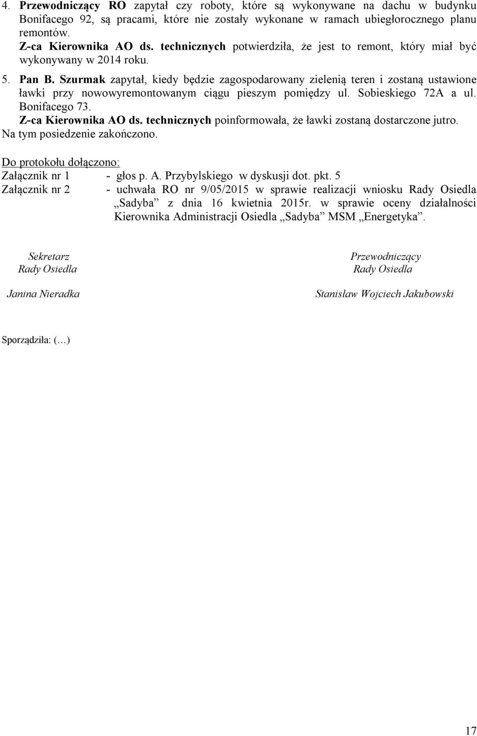 Szurmak zapytał, kiedy będzie zagospodarowany zielenią teren i zostaną ustawione ławki przy nowowyremontowanym ciągu pieszym pomiędzy ul. Sobieskiego 72A a ul. Bonifacego 73. Z-ca Kierownika AO ds.