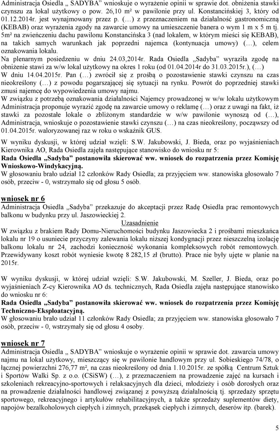 5m² na zwieńczeniu dachu pawilonu Konstancińska 3 (nad lokalem, w którym mieści się KEBAB), na takich samych warunkach jak poprzedni najemca (kontynuacja umowy) ( ), celem oznakowania lokalu.