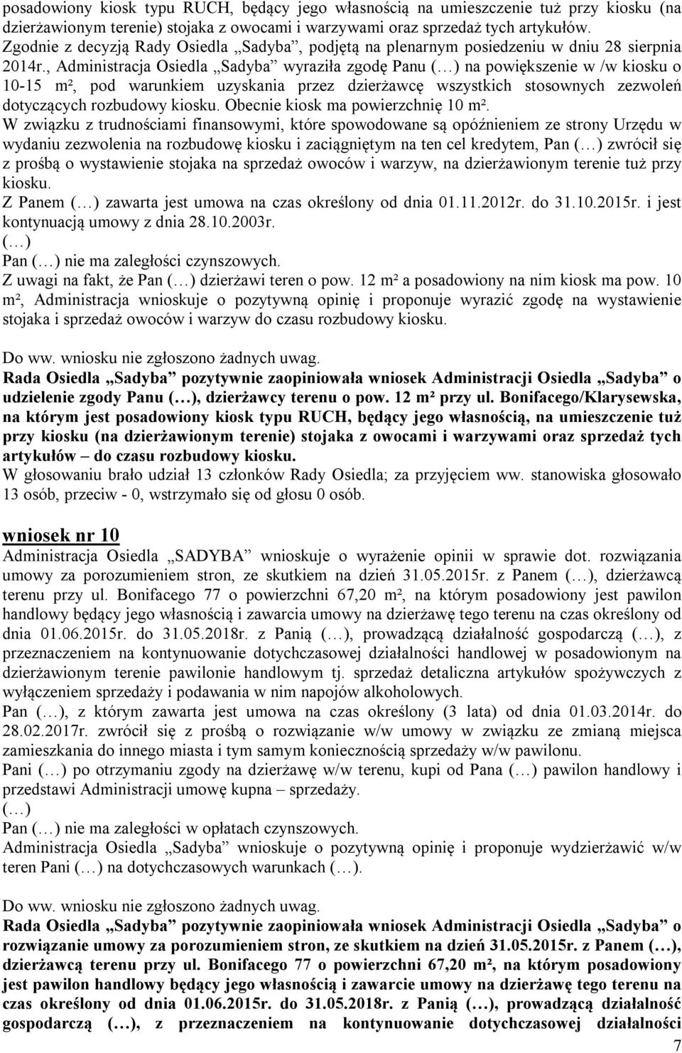 , Administracja Osiedla Sadyba wyraziła zgodę Panu ( ) na powiększenie w /w kiosku o 10-15 m², pod warunkiem uzyskania przez dzierżawcę wszystkich stosownych zezwoleń dotyczących rozbudowy kiosku.
