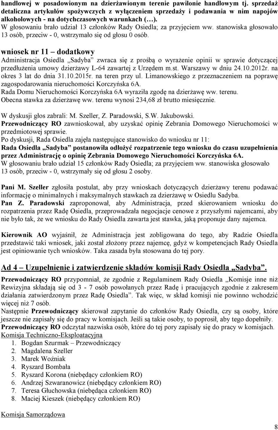 W głosowaniu brało udział 13 członków Rady Osiedla; za przyjęciem ww. stanowiska głosowało 13 osób, przeciw - 0, wstrzymało się od głosu 0 osób.