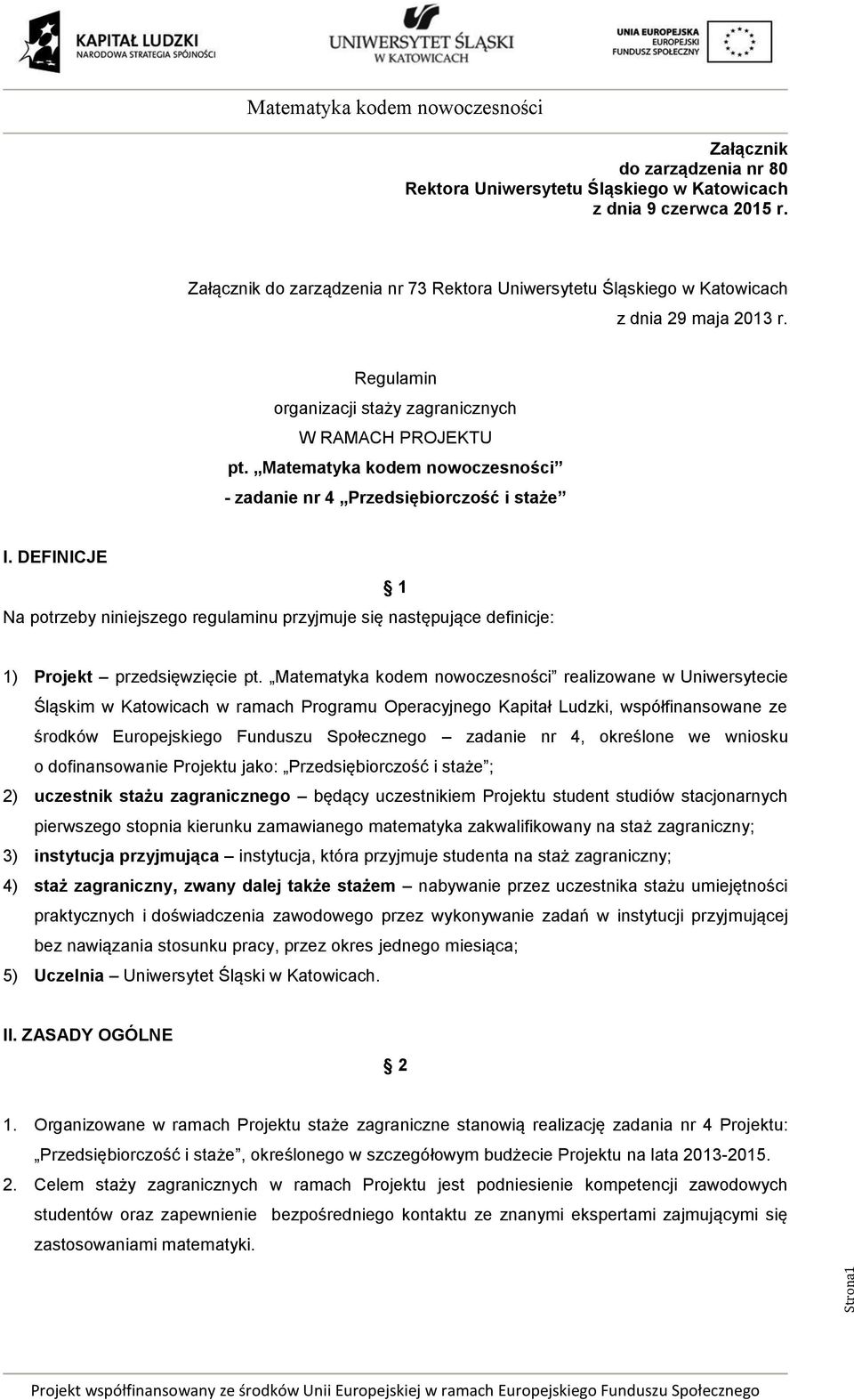 - zadanie nr 4 Przedsiębiorczość i staże I. DEFINICJE Na potrzeby niniejszego regulaminu przyjmuje się następujące definicje: 1 1) Projekt przedsięwzięcie pt.