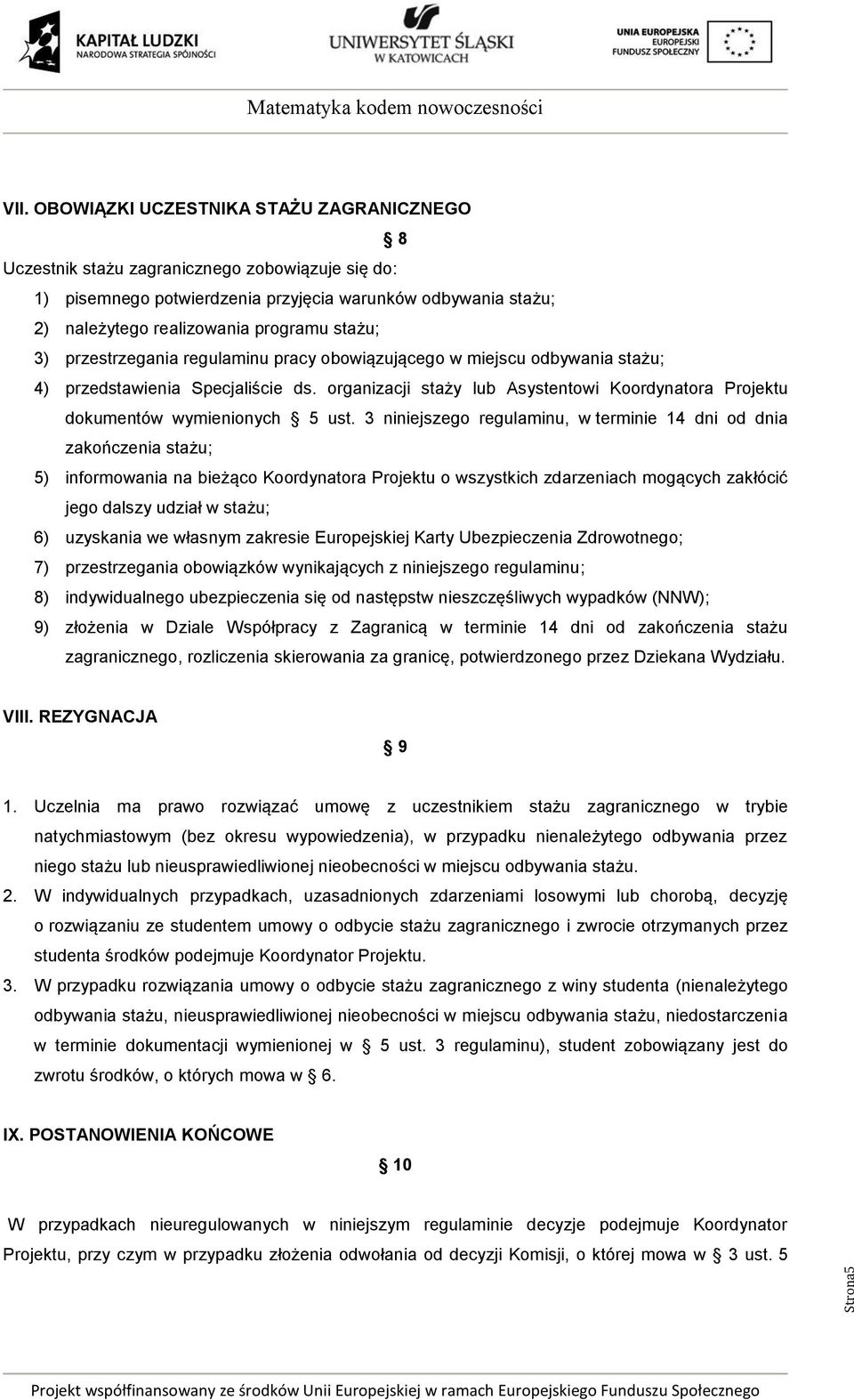 3) przestrzegania regulaminu pracy obowiązującego w miejscu odbywania stażu; 4) przedstawienia Specjaliście ds. organizacji staży lub Asystentowi Koordynatora Projektu dokumentów wymienionych 5 ust.