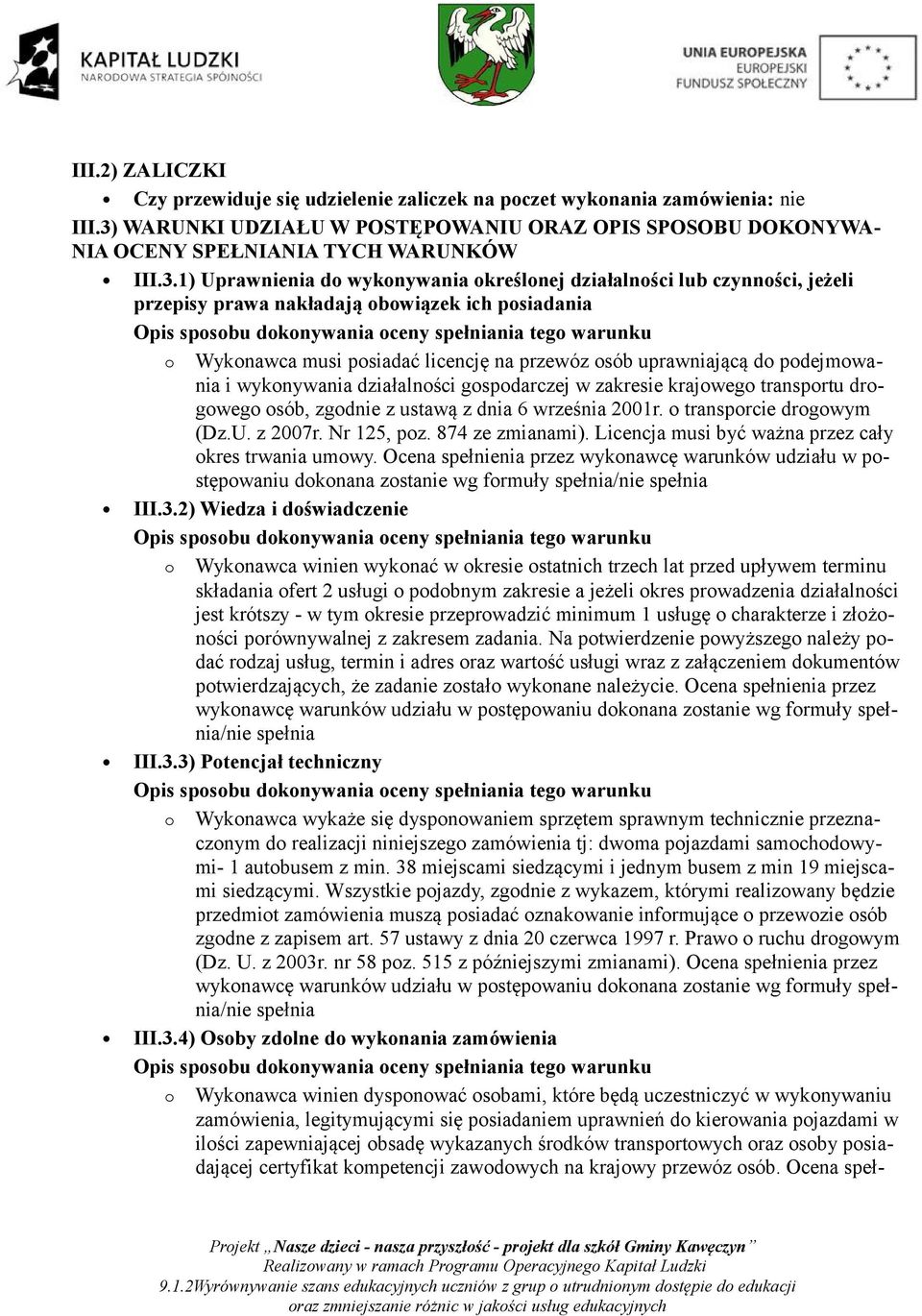 1) Uprawnienia do wykonywania określonej działalności lub czynności, jeżeli przepisy prawa nakładają obowiązek ich posiadania o Wykonawca musi posiadać licencję na przewóz osób uprawniającą do