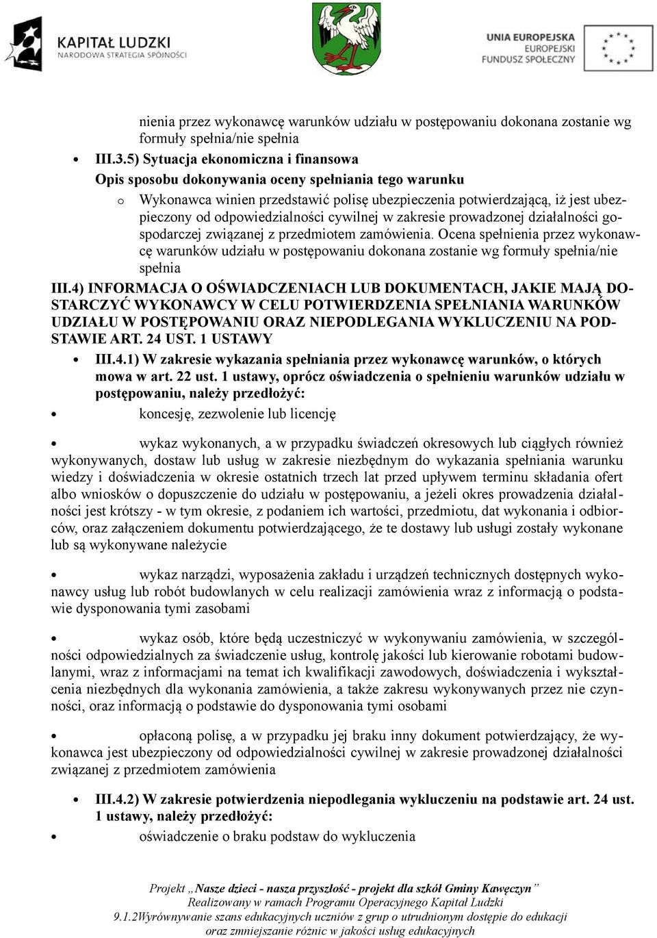 gospodarczej związanej z przedmiotem zamówienia. Ocena spełnienia przez wykonawcę warunków udziału w postępowaniu dokonana zostanie wg formuły /nie III.