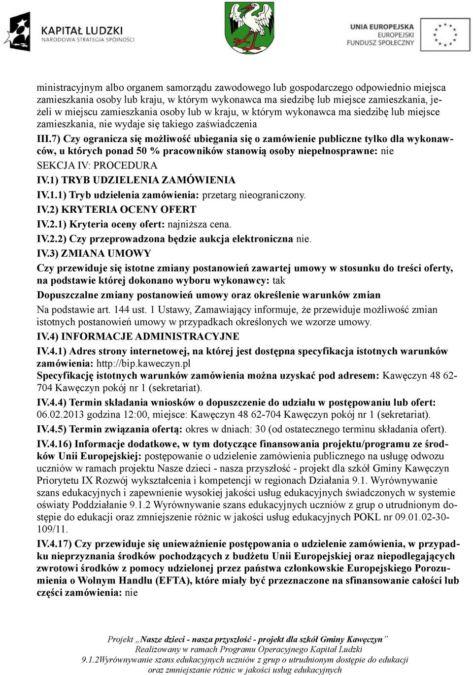 7) Czy ogranicza się możliwość ubiegania się o zamówienie publiczne tylko dla wykonawców, u których ponad 50 % pracowników stanowią osoby niepełnosprawne: nie SEKCJA IV: PROCEDURA IV.