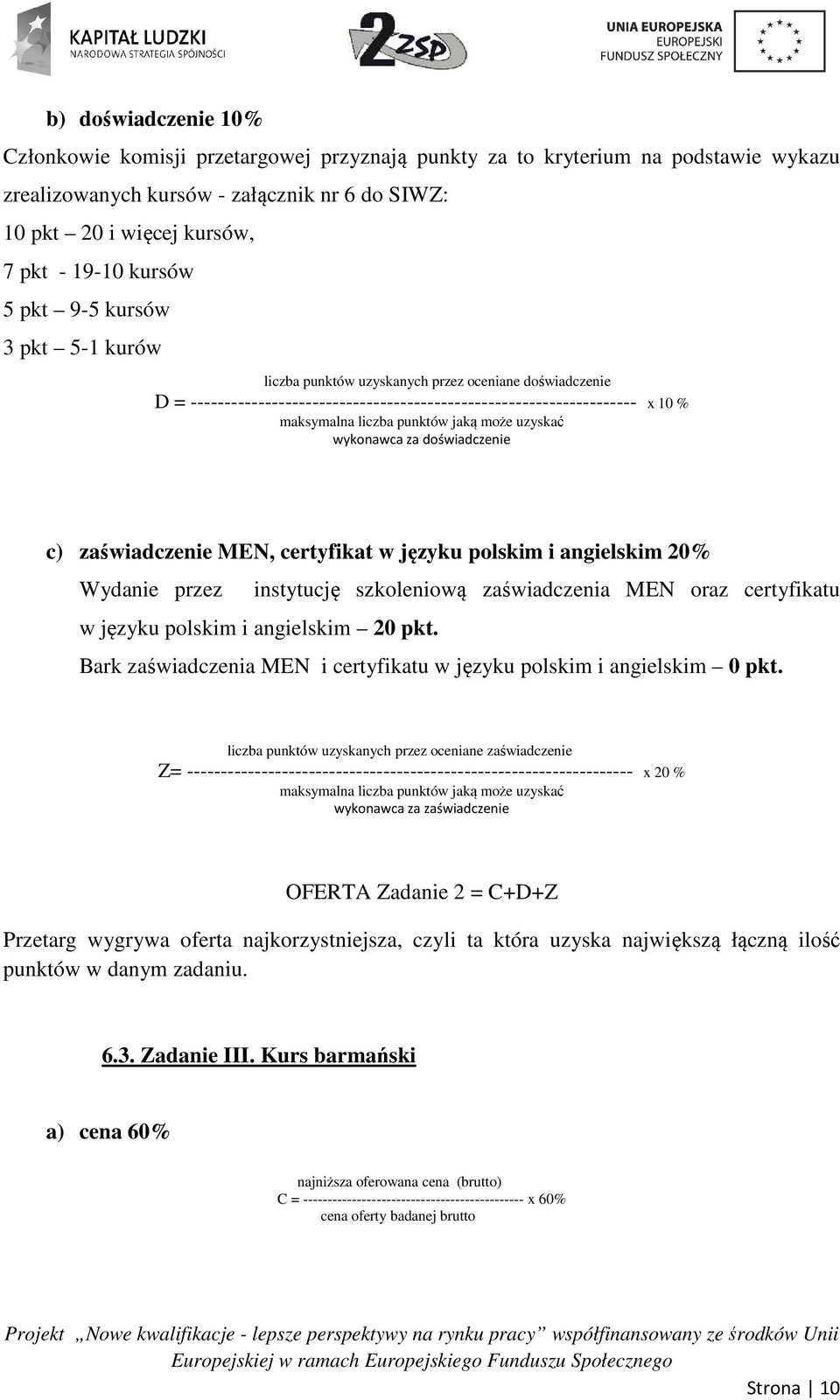 jaką może uzyskać wykonawca za doświadczenie c) zaświadczenie MEN, certyfikat w języku polskim i angielskim 20% Wydanie przez instytucję szkoleniową zaświadczenia MEN oraz certyfikatu w języku
