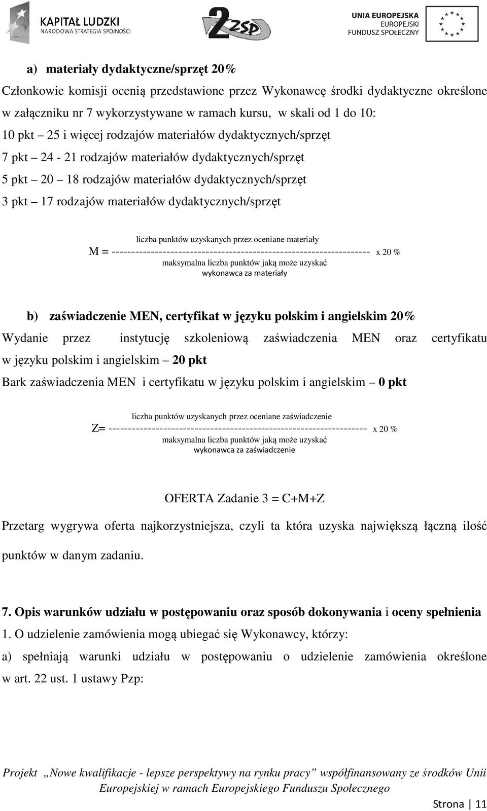 dydaktycznych/sprzęt liczba punktów uzyskanych przez oceniane materiały M = ------------------------------------------------------------------ x 20 % maksymalna liczba punktów jaką może uzyskać