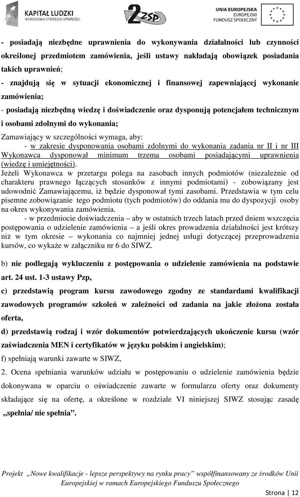 szczególności wymaga, aby: - w zakresie dysponowania osobami zdolnymi do wykonania zadania nr II i nr III Wykonawca dysponował minimum trzema osobami posiadającymi uprawnienia (wiedzę i umiejętności).