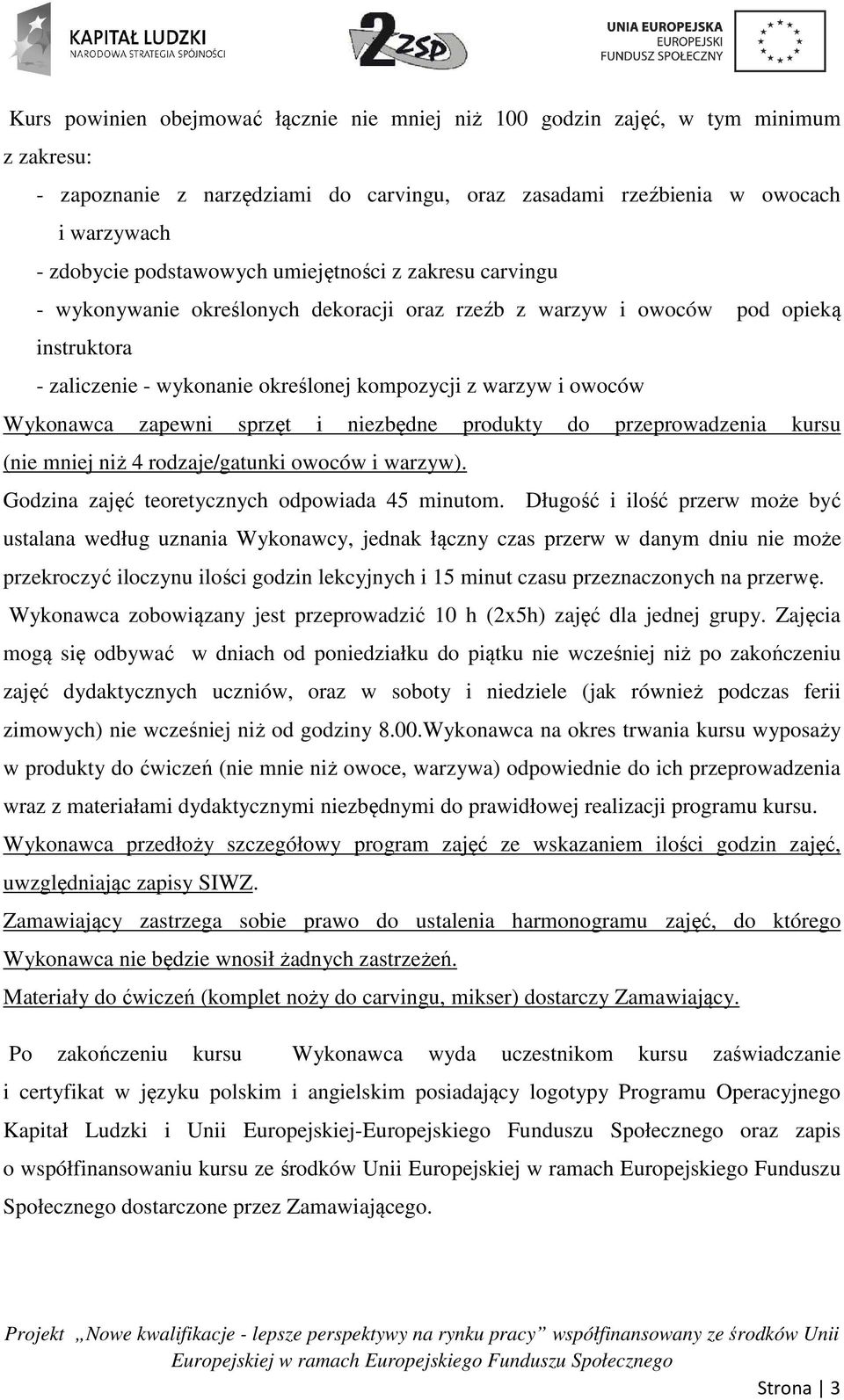 zapewni sprzęt i niezbędne produkty do przeprowadzenia kursu (nie mniej niż 4 rodzaje/gatunki owoców i warzyw). Godzina zajęć teoretycznych odpowiada 45 minutom.