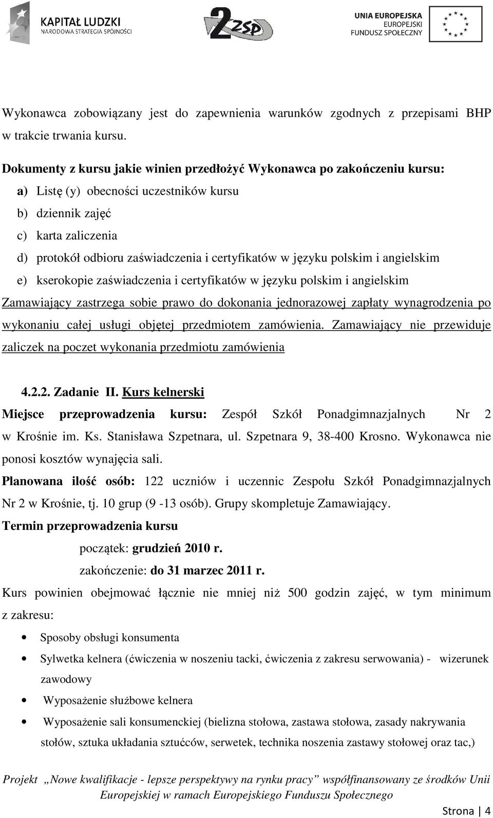 certyfikatów w języku polskim i angielskim e) kserokopie zaświadczenia i certyfikatów w języku polskim i angielskim Zamawiający zastrzega sobie prawo do dokonania jednorazowej zapłaty wynagrodzenia