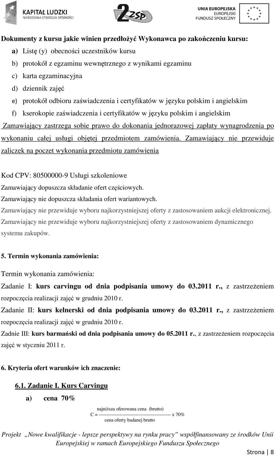 prawo do dokonania jednorazowej zapłaty wynagrodzenia po wykonaniu całej usługi objętej przedmiotem zamówienia.