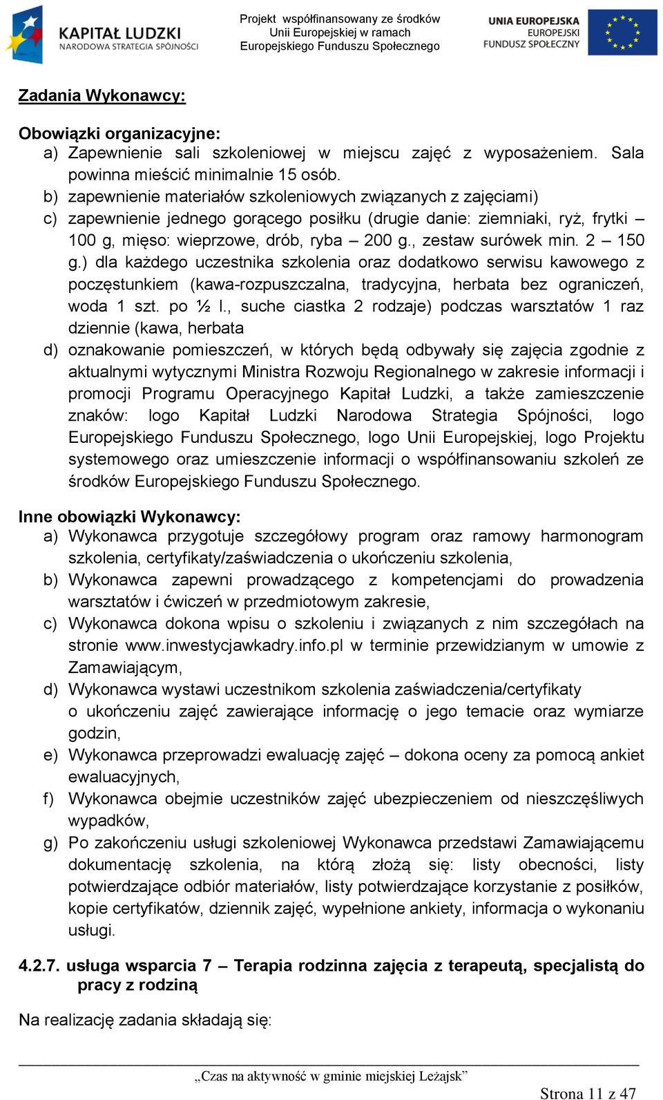 , zestaw surówek min. 2 150 g.) dla każdego uczestnika szkolenia oraz dodatkowo serwisu kawowego z poczęstunkiem (kawa-rozpuszczalna, tradycyjna, herbata bez ograniczeń, woda 1 szt. po ½ l.