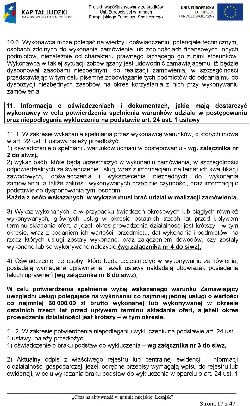 Wykonawca w takiej sytuacji zobowiązany jest udowodnić zamawiającemu, iż będzie dysponował zasobami niezbędnymi do realizacji zamówienia, w szczególności przedstawiając w tym celu pisemne