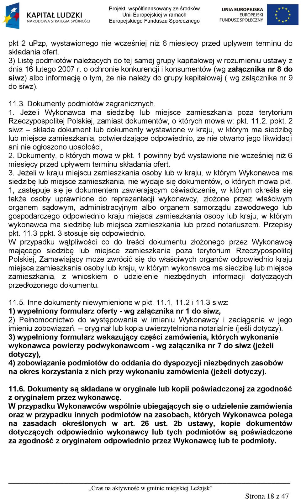 o ochronie konkurencji i konsumentów (wg załącznika nr 8 do siwz) albo informację o tym, że nie należy do grupy kapitałowej ( wg załącznika nr 9 do siwz). 11