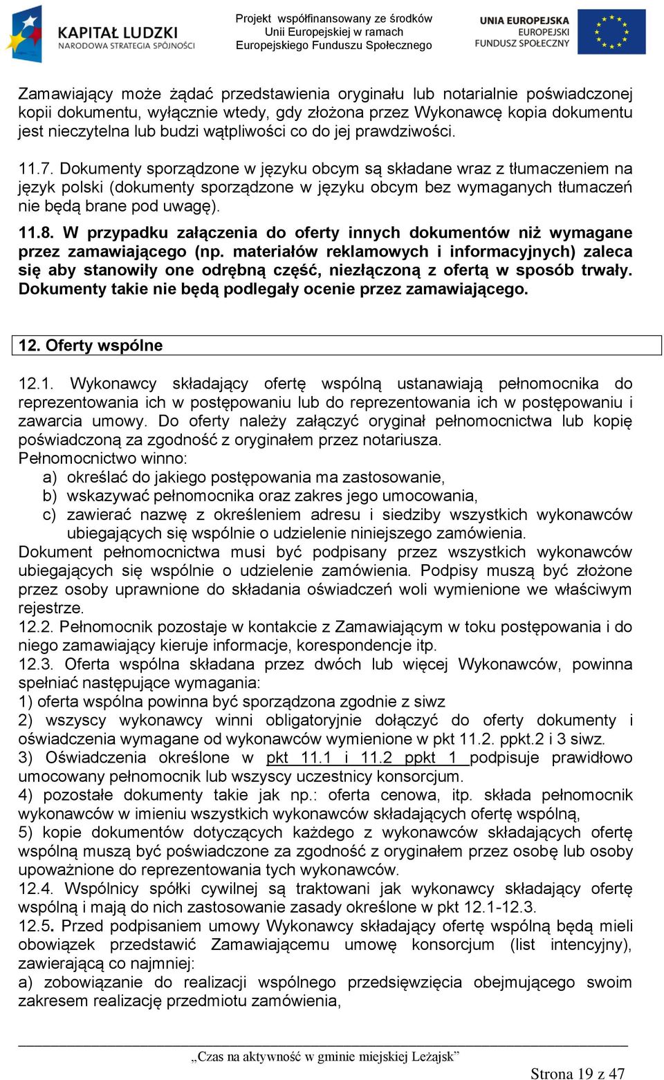 Dokumenty sporządzone w języku obcym są składane wraz z tłumaczeniem na język polski (dokumenty sporządzone w języku obcym bez wymaganych tłumaczeń nie będą brane pod uwagę). 11.8.