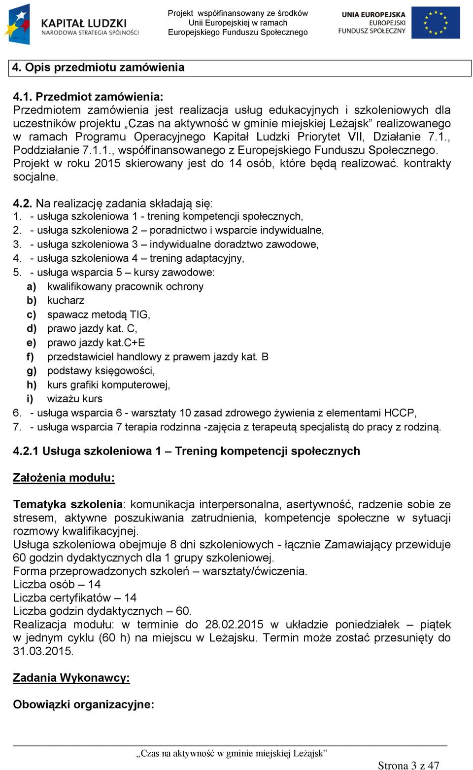 Działanie 7.1., Poddziałanie 7.1.1., współfinansowanego z. Projekt w roku 2015 skierowany jest do 14 osób, które będą realizować. kontrakty socjalne. 4.2. Na realizację zadania składają się: 1.