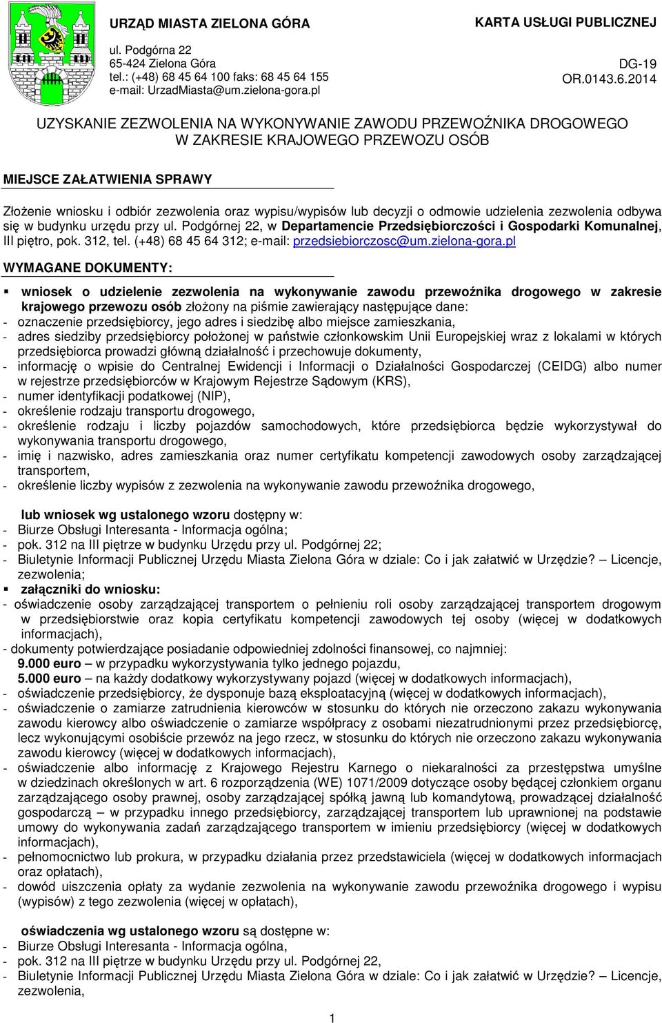 45 64 100 faks: 68 45 64 155 e-mail: UrzadMiasta@um.zielona-gora.pl KARTA USŁUGI PUBLICZNEJ DG-19 OR.0143.6.2014 UZYSKANIE ZEZWOLENIA NA WYKONYWANIE ZAWODU PRZEWOŹNIKA DROGOWEGO MIEJSCE ZAŁATWIENIA