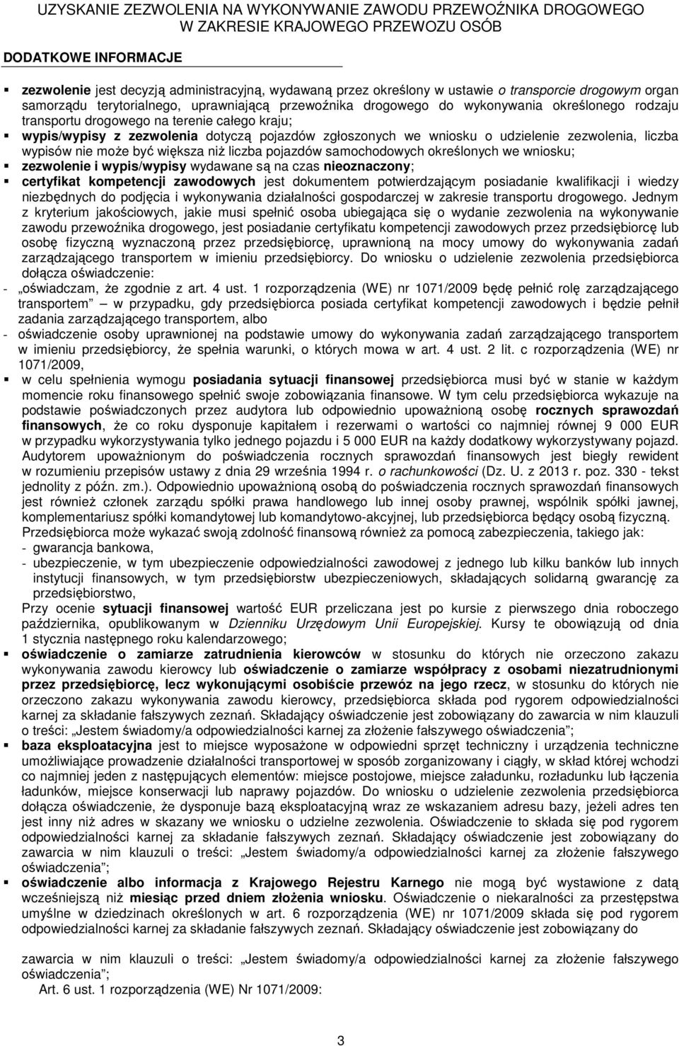 większa niż liczba pojazdów samochodowych określonych we wniosku; zezwolenie i wypis/wypisy wydawane są na czas nieoznaczony; certyfikat kompetencji zawodowych jest dokumentem potwierdzającym