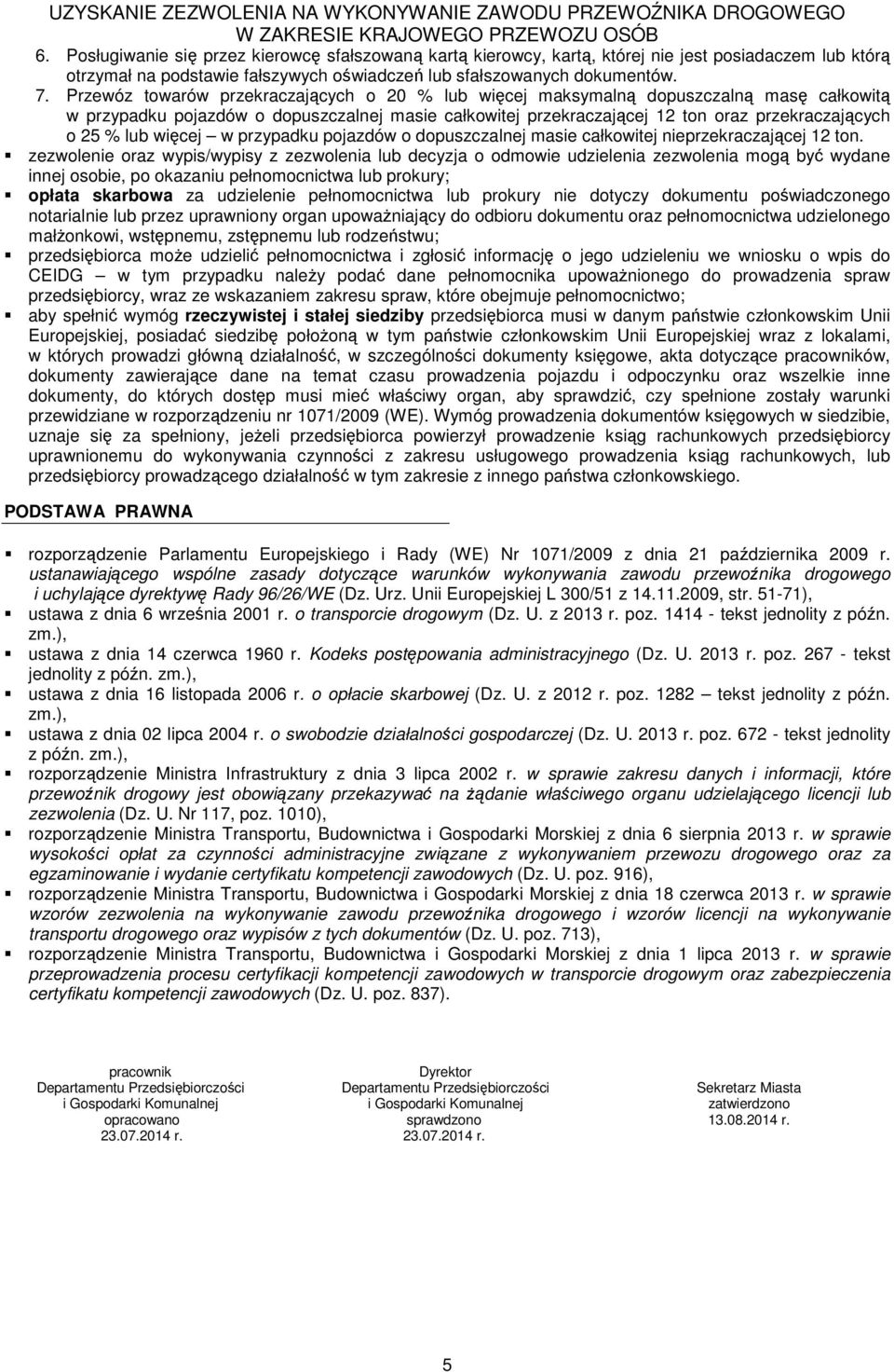 więcej w przypadku pojazdów o dopuszczalnej masie całkowitej nieprzekraczającej 12 ton.