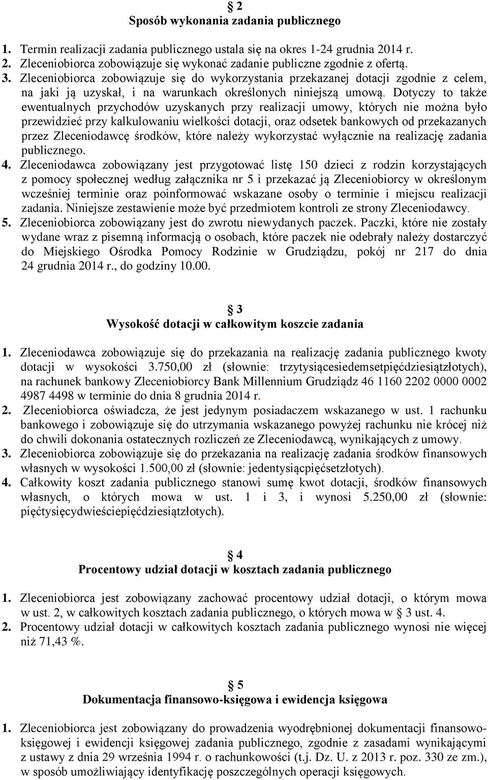 Dotyczy to także ewentualnych przychodów uzyskanych przy realizacji umowy, których nie można było przewidzieć przy kalkulowaniu wielkości dotacji, oraz odsetek bankowych od przekazanych przez