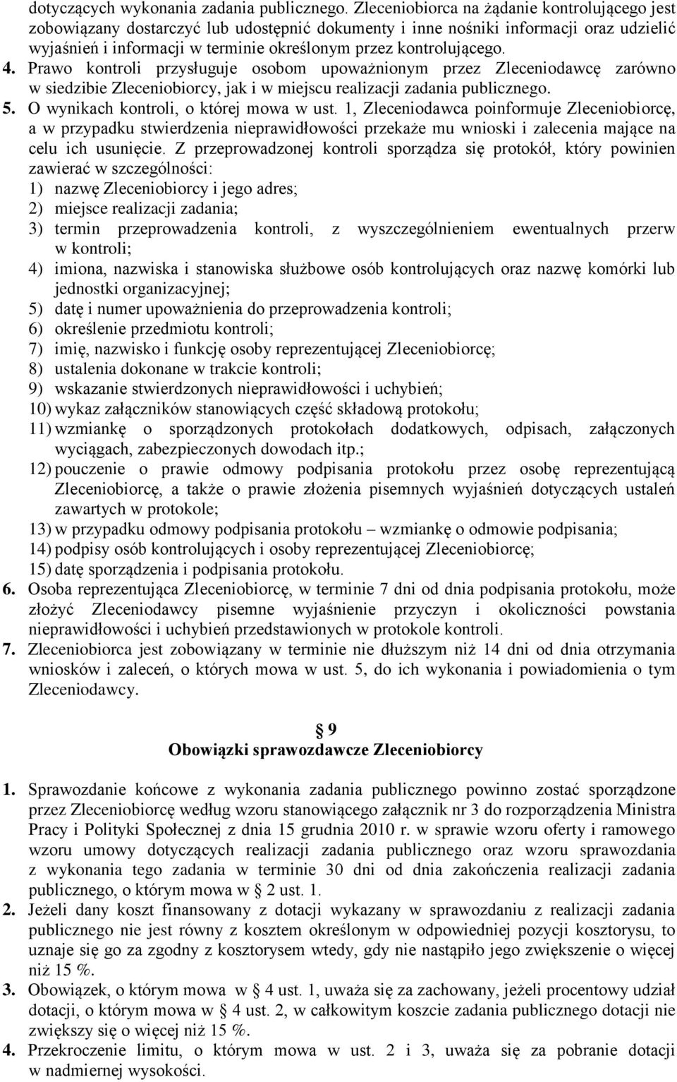 4. Prawo kontroli przysługuje osobom upoważnionym przez Zleceniodawcę zarówno w siedzibie Zleceniobiorcy, jak i w miejscu realizacji zadania publicznego. 5. O wynikach kontroli, o której mowa w ust.