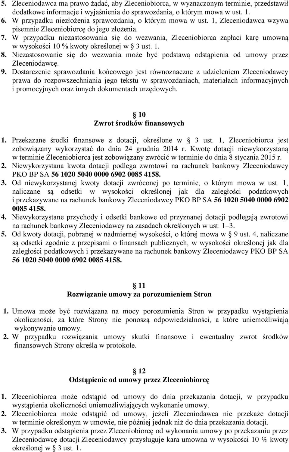 W przypadku niezastosowania się do wezwania, Zleceniobiorca zapłaci karę umowną w wysokości 10 % kwoty określonej w 3 ust. 1. 8.