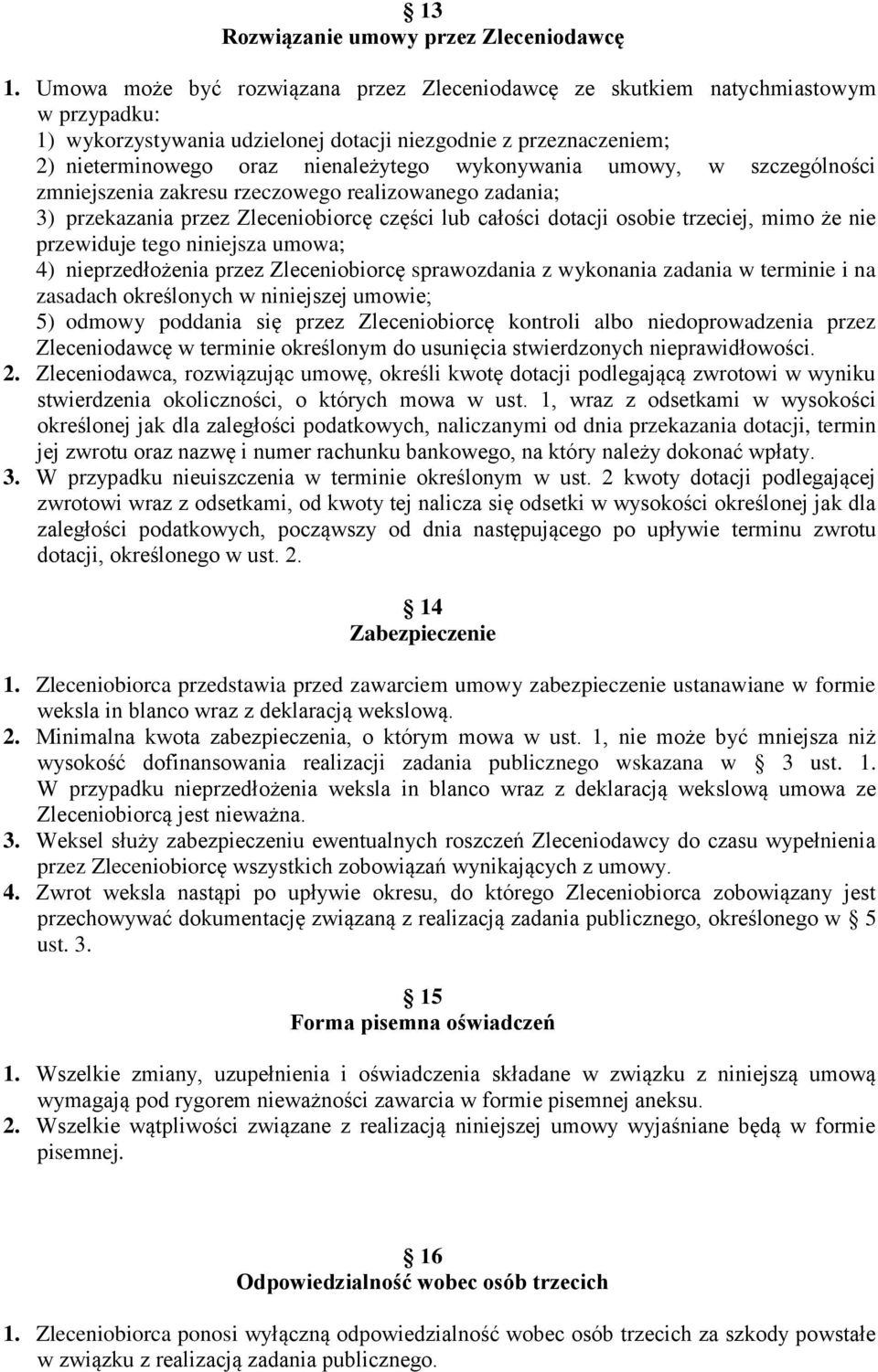 wykonywania umowy, w szczególności zmniejszenia zakresu rzeczowego realizowanego zadania; 3) przekazania przez Zleceniobiorcę części lub całości dotacji osobie trzeciej, mimo że nie przewiduje tego