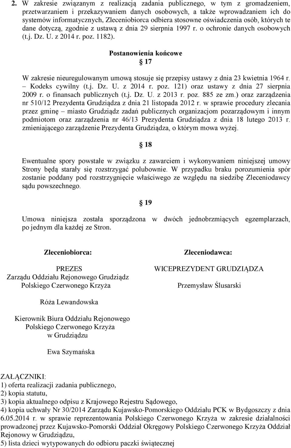Postanowienia końcowe 17 W zakresie nieuregulowanym umową stosuje się przepisy ustawy z dnia 23 kwietnia 1964 r. Kodeks cywilny (t.j. Dz. U. z 2014 r. poz. 121) oraz ustawy z dnia 27 sierpnia 2009 r.