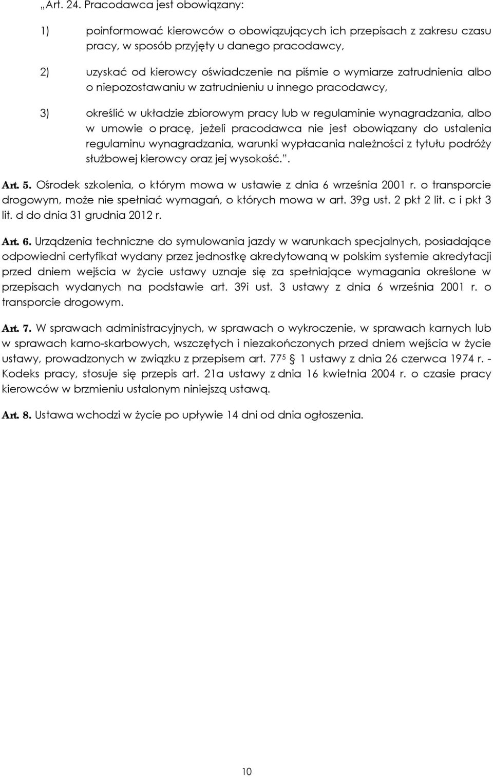 wymiarze zatrudnienia albo o niepozostawaniu w zatrudnieniu u innego pracodawcy, 3) określić w układzie zbiorowym pracy lub w regulaminie wynagradzania, albo w umowie o pracę, jeżeli pracodawca nie