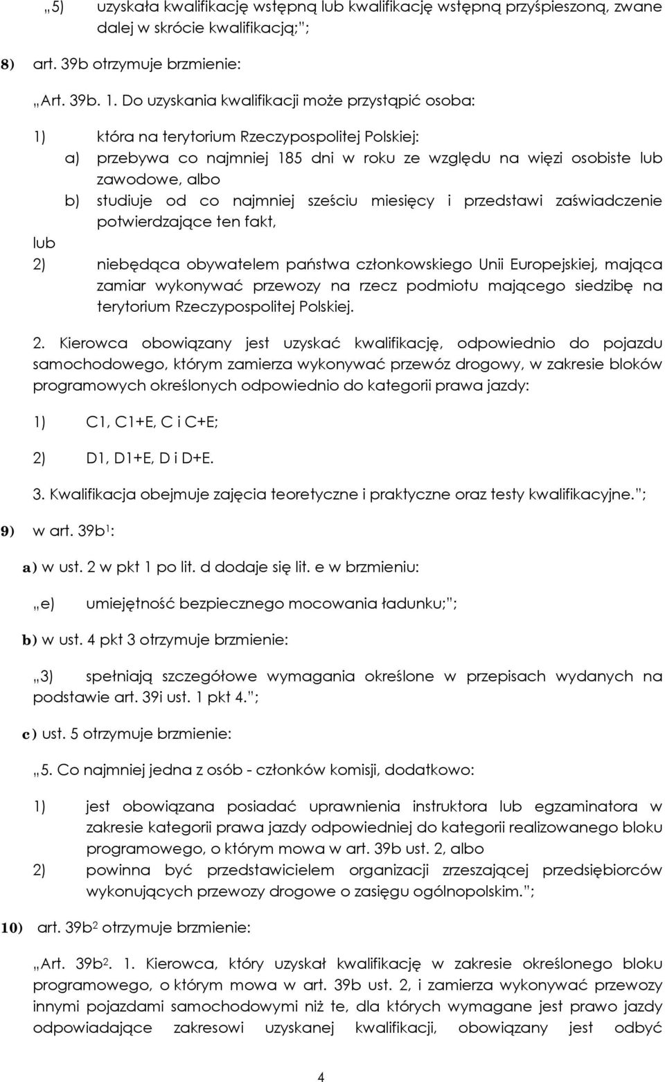 od co najmniej sześciu miesięcy i przedstawi zaświadczenie potwierdzające ten fakt, lub 2) niebędąca obywatelem państwa członkowskiego Unii Europejskiej, mająca zamiar wykonywać przewozy na rzecz